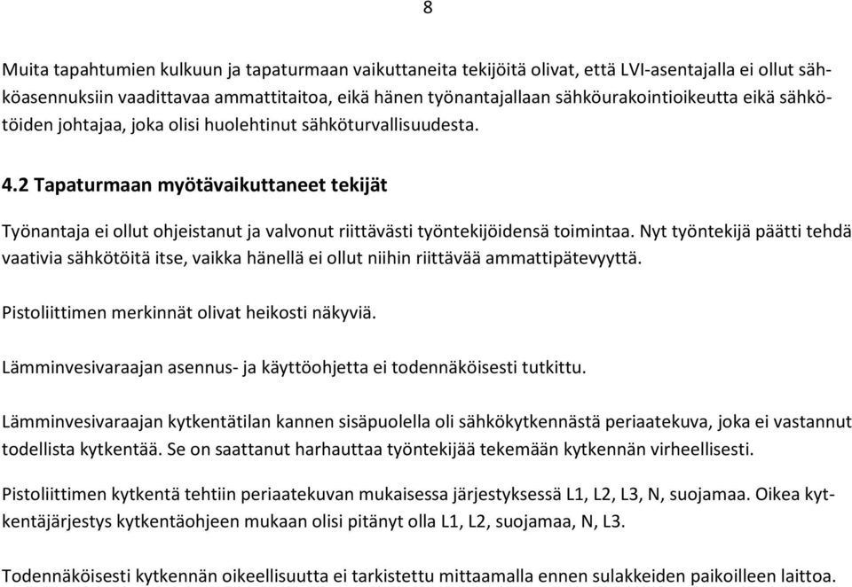 Nyt työntekijä päätti tehdä vaativia sähkötöitä itse, vaikka hänellä ei ollut niihin riittävää ammattipätevyyttä. Pistoliittimen merkinnät olivat heikosti näkyviä.