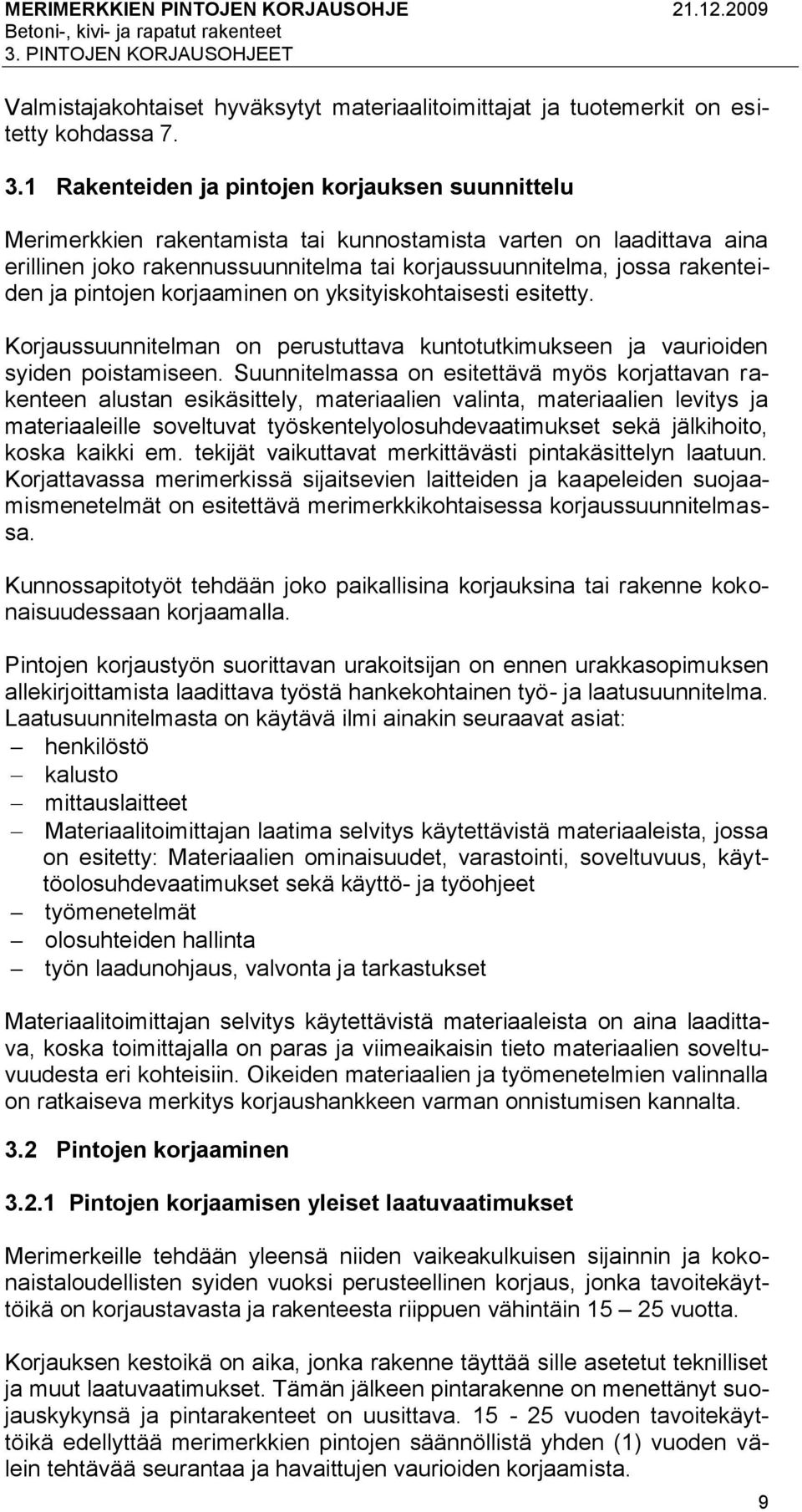 pintojen korjaaminen on yksityiskohtaisesti esitetty. Korjaussuunnitelman on perustuttava kuntotutkimukseen ja vaurioiden syiden poistamiseen.