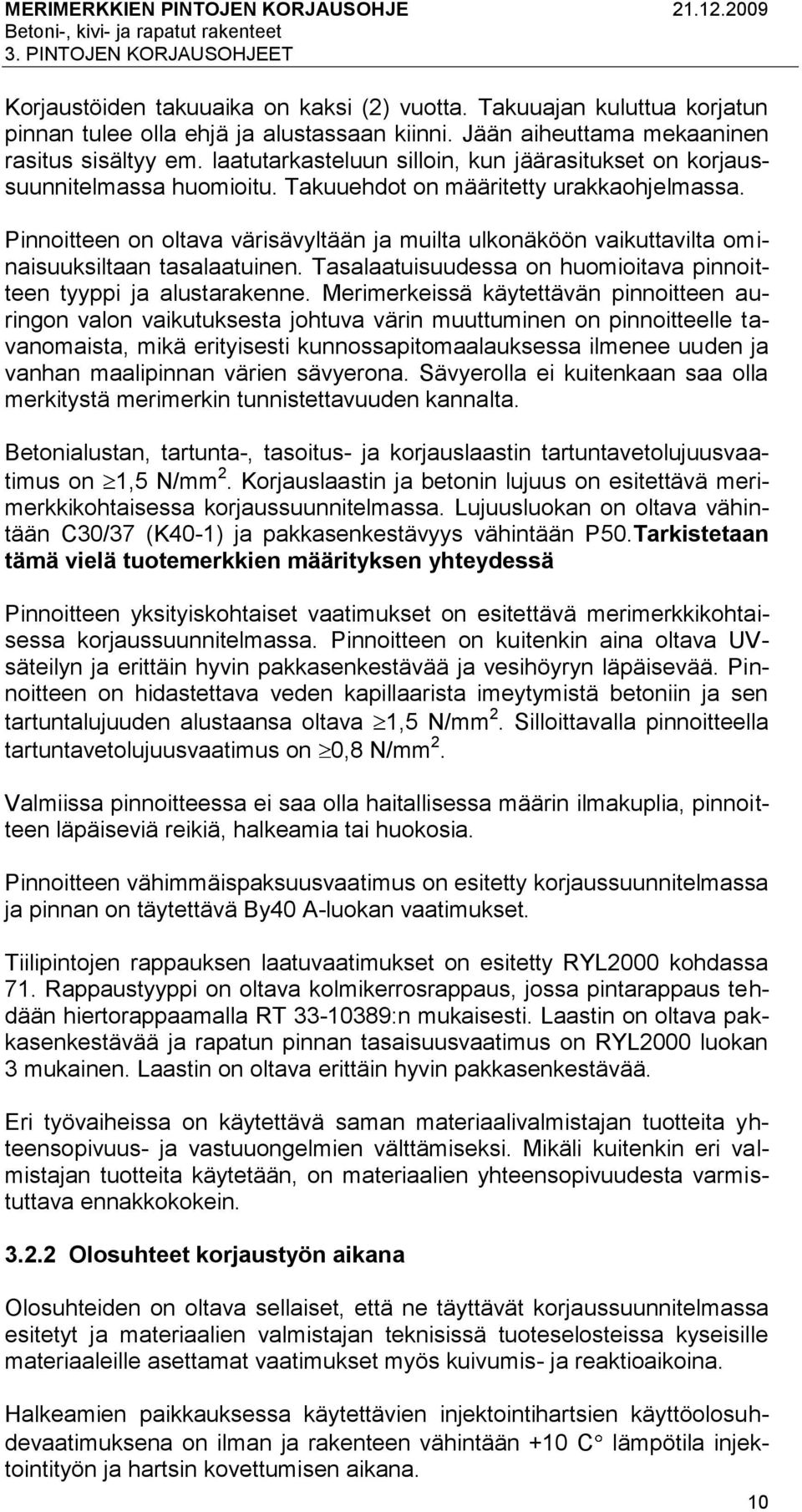 Pinnoitteen on oltava värisävyltään ja muilta ulkonäköön vaikuttavilta ominaisuuksiltaan tasalaatuinen. Tasalaatuisuudessa on huomioitava pinnoitteen tyyppi ja alustarakenne.
