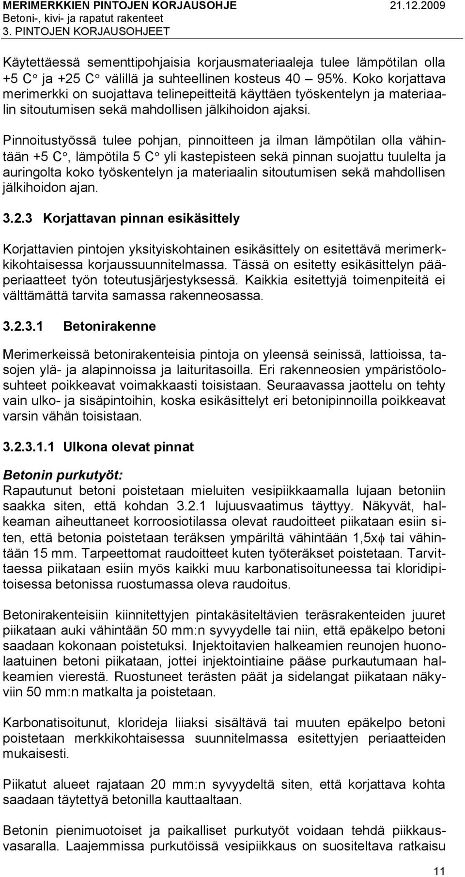 Pinnoitustyössä tulee pohjan, pinnoitteen ja ilman lämpötilan olla vähintään +5 C, lämpötila 5 C yli kastepisteen sekä pinnan suojattu tuulelta ja auringolta koko työskentelyn ja materiaalin