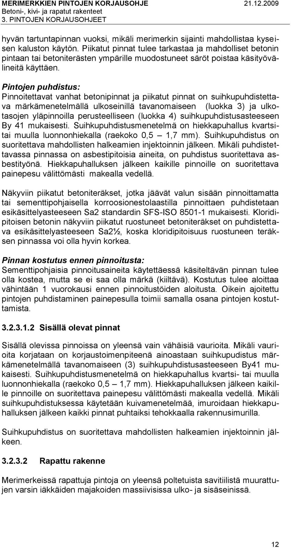 Pintojen puhdistus: Pinnoitettavat vanhat betonipinnat ja piikatut pinnat on suihkupuhdistettava märkämenetelmällä ulkoseinillä tavanomaiseen (luokka 3) ja ulkotasojen yläpinnoilla perusteelliseen