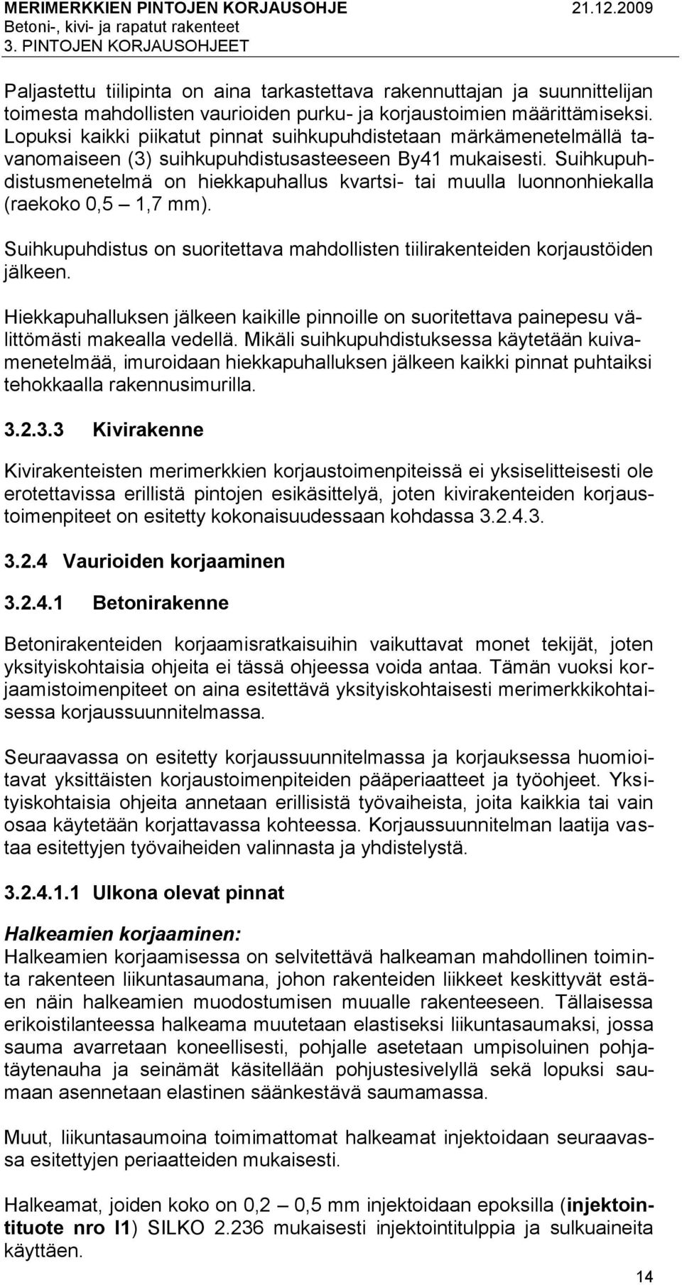 Suihkupuhdistusmenetelmä on hiekkapuhallus kvartsi- tai muulla luonnonhiekalla (raekoko 0,5 1,7 mm). Suihkupuhdistus on suoritettava mahdollisten tiilirakenteiden korjaustöiden jälkeen.