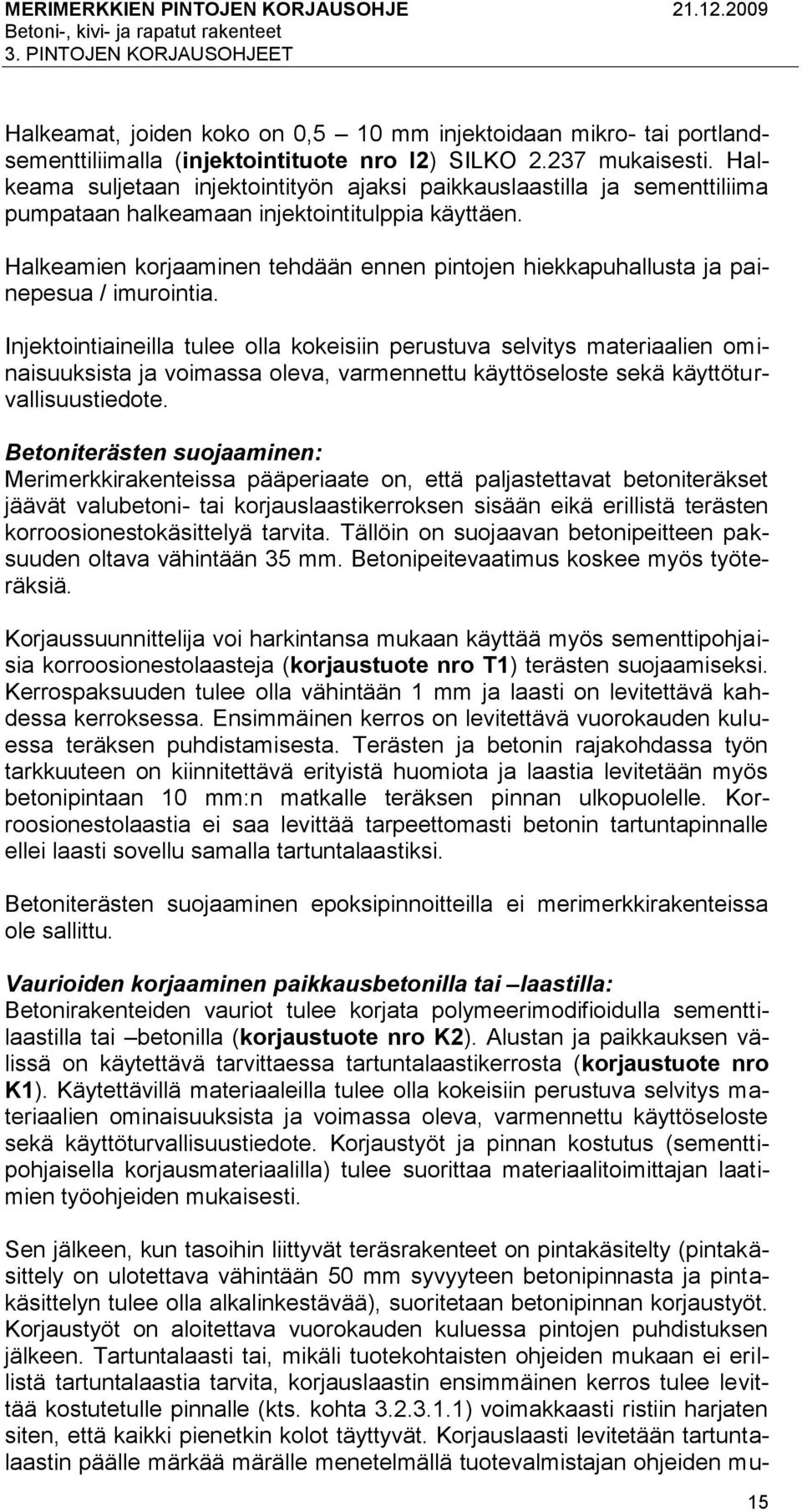 Halkeamien korjaaminen tehdään ennen pintojen hiekkapuhallusta ja painepesua / imurointia.