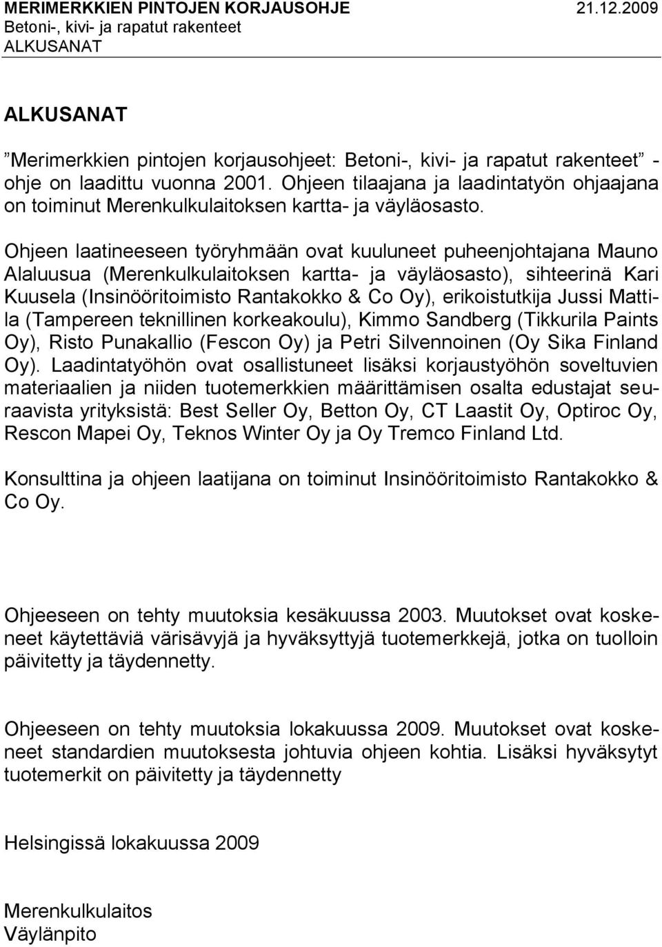 erikoistutkija Jussi Mattila (Tampereen teknillinen korkeakoulu), Kimmo Sandberg (Tikkurila Paints Oy), Risto Punakallio (Fescon Oy) ja Petri Silvennoinen (Oy Sika Finland Oy).