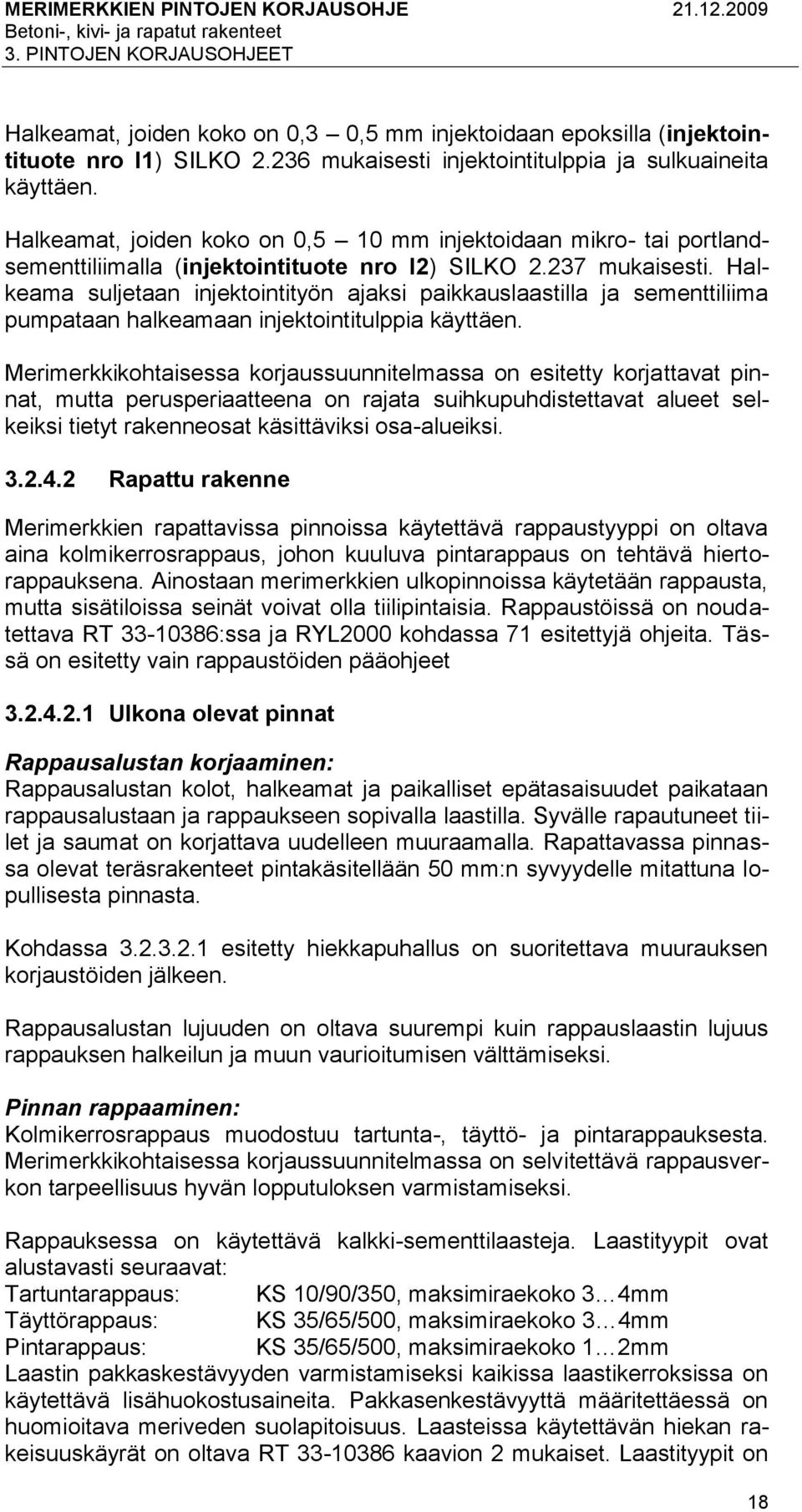 Halkeama suljetaan injektointityön ajaksi paikkauslaastilla ja sementtiliima pumpataan halkeamaan injektointitulppia käyttäen.