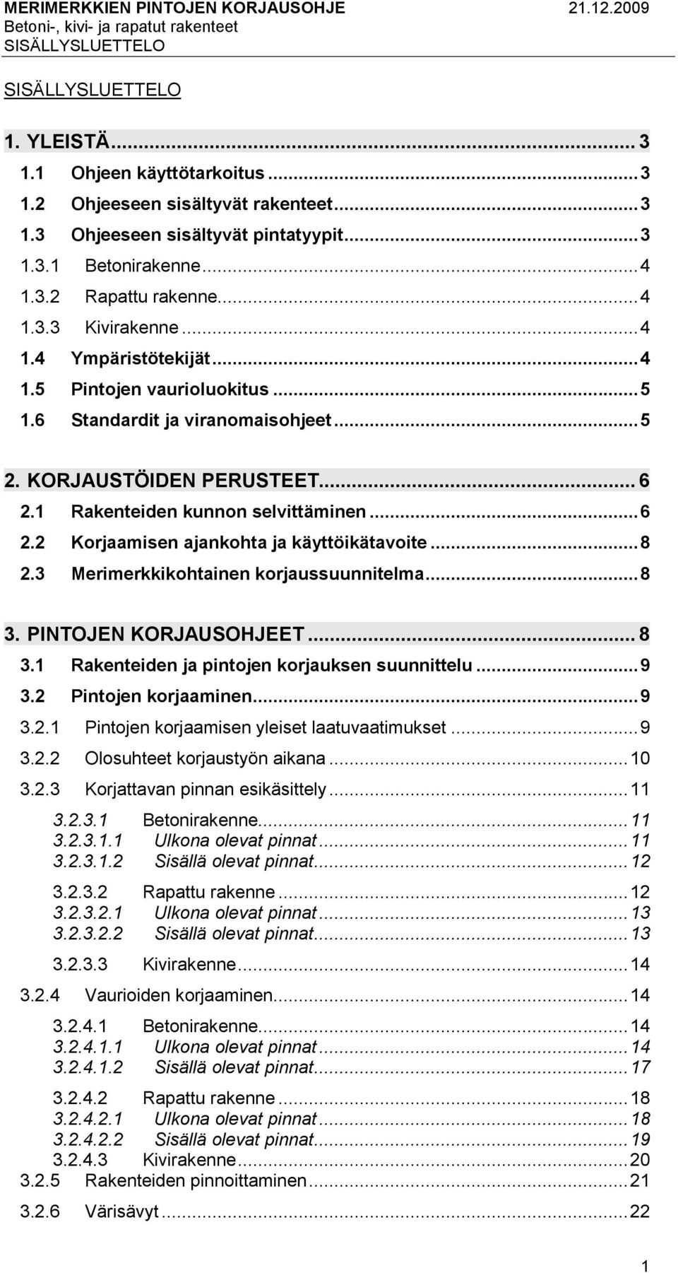 .. 6 2.2 Korjaamisen ajankohta ja käyttöikätavoite... 8 2.3 Merimerkkikohtainen korjaussuunnitelma... 8 3. PINTOJEN KORJAUSOHJEET... 8 3.1 Rakenteiden ja pintojen korjauksen suunnittelu... 9 3.