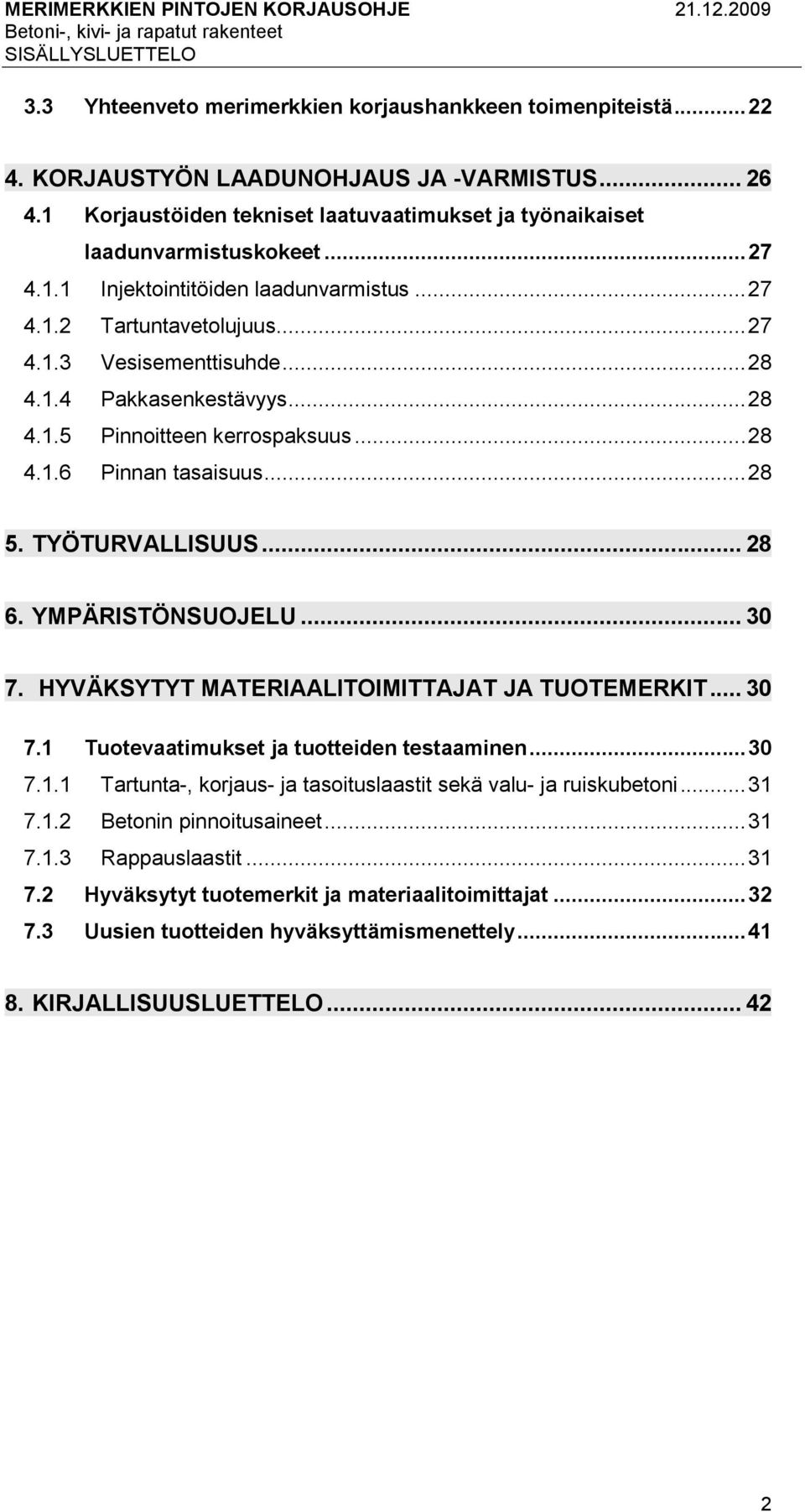 .. 28 4.1.5 Pinnoitteen kerrospaksuus... 28 4.1.6 Pinnan tasaisuus... 28 5. TYÖTURVALLISUUS... 28 6. YMPÄRISTÖNSUOJELU... 30 7. HYVÄKSYTYT MATERIAALITOIMITTAJAT JA TUOTEMERKIT... 30 7.1 Tuotevaatimukset ja tuotteiden testaaminen.