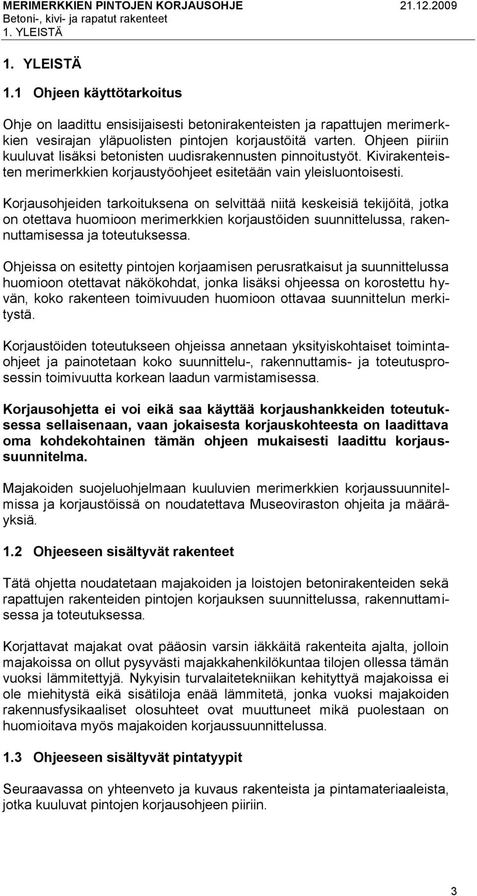 Korjausohjeiden tarkoituksena on selvittää niitä keskeisiä tekijöitä, jotka on otettava huomioon merimerkkien korjaustöiden suunnittelussa, rakennuttamisessa ja toteutuksessa.