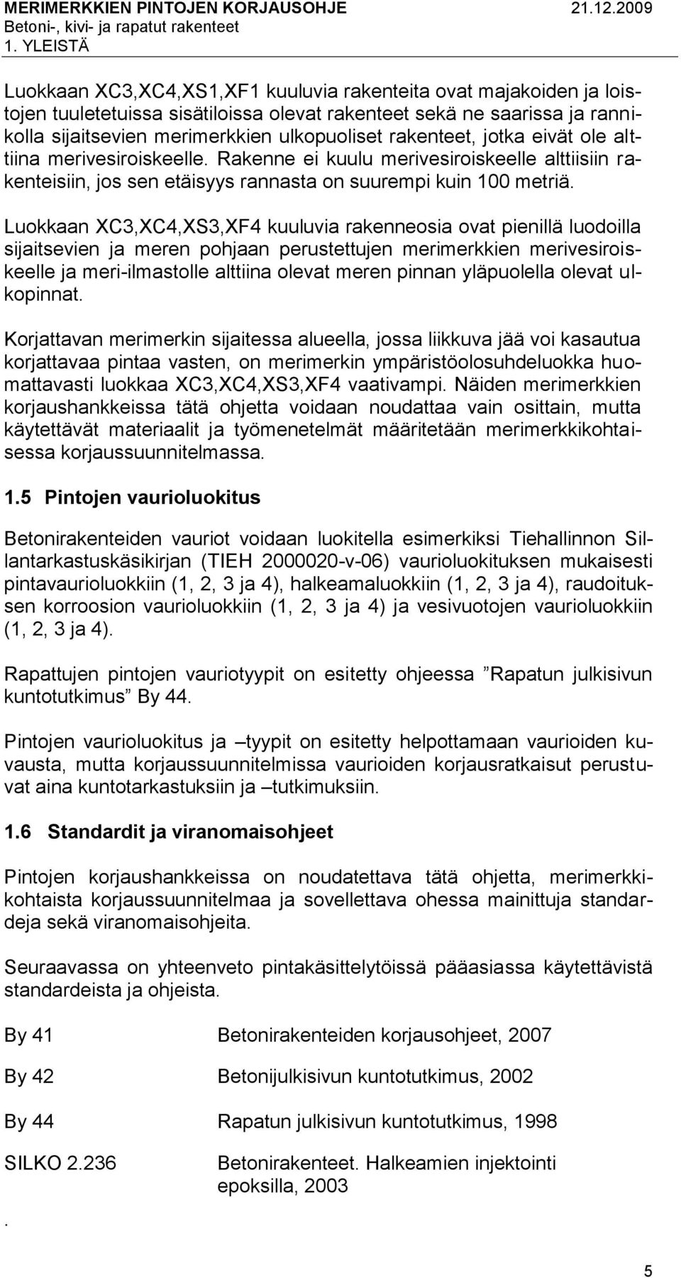 Luokkaan XC3,XC4,XS3,XF4 kuuluvia rakenneosia ovat pienillä luodoilla sijaitsevien ja meren pohjaan perustettujen merimerkkien merivesiroiskeelle ja meri-ilmastolle alttiina olevat meren pinnan
