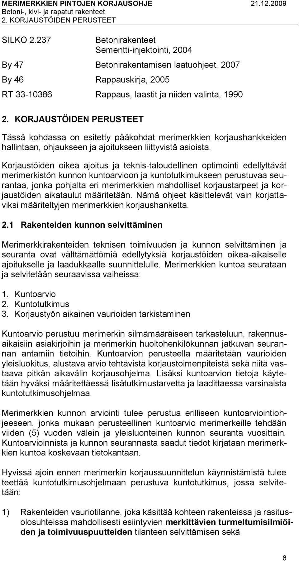KORJAUSTÖIDEN PERUSTEET Tässä kohdassa on esitetty pääkohdat merimerkkien korjaushankkeiden hallintaan, ohjaukseen ja ajoitukseen liittyvistä asioista.