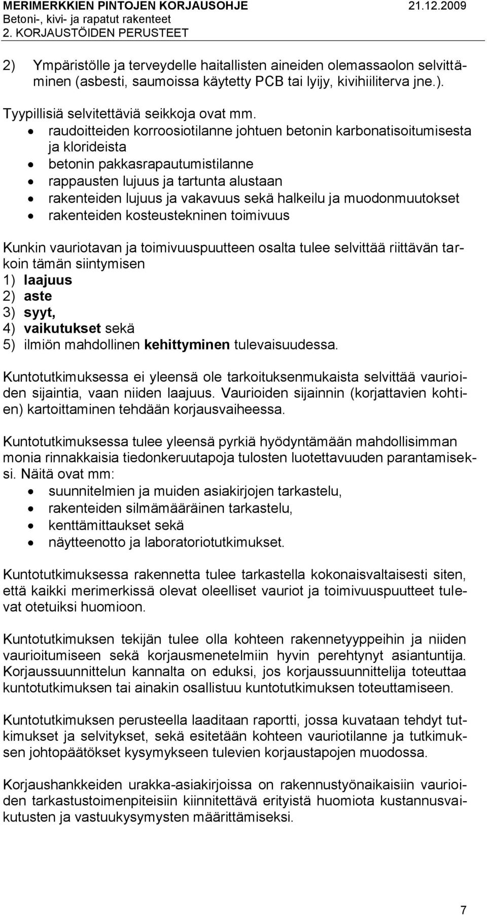 ja muodonmuutokset rakenteiden kosteustekninen toimivuus Kunkin vauriotavan ja toimivuuspuutteen osalta tulee selvittää riittävän tarkoin tämän siintymisen 1) laajuus 2) aste 3) syyt, 4) vaikutukset