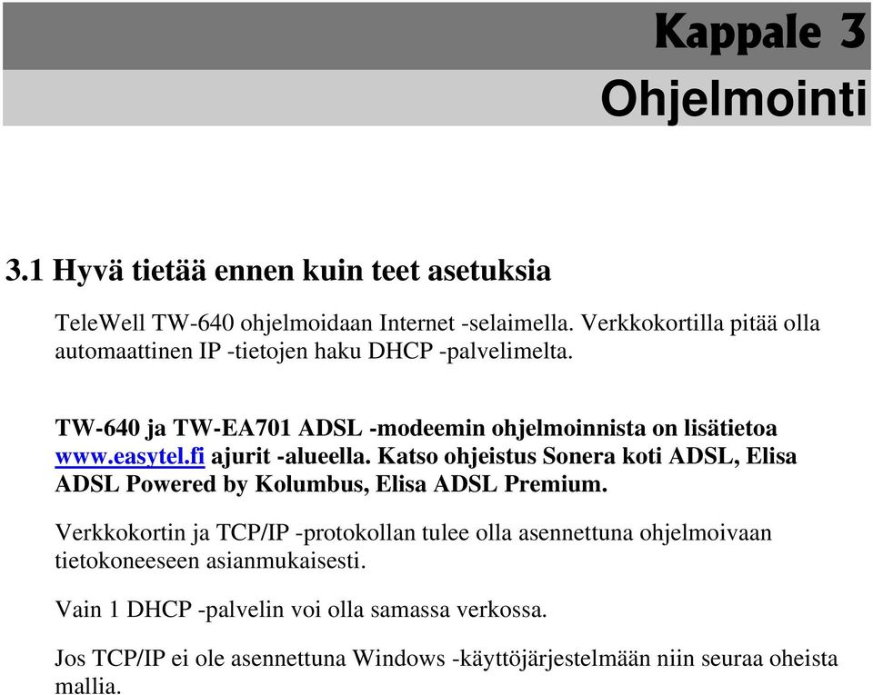 fi ajurit -alueella. Katso ohjeistus Sonera koti ADSL, Elisa ADSL Powered by Kolumbus, Elisa ADSL Premium.