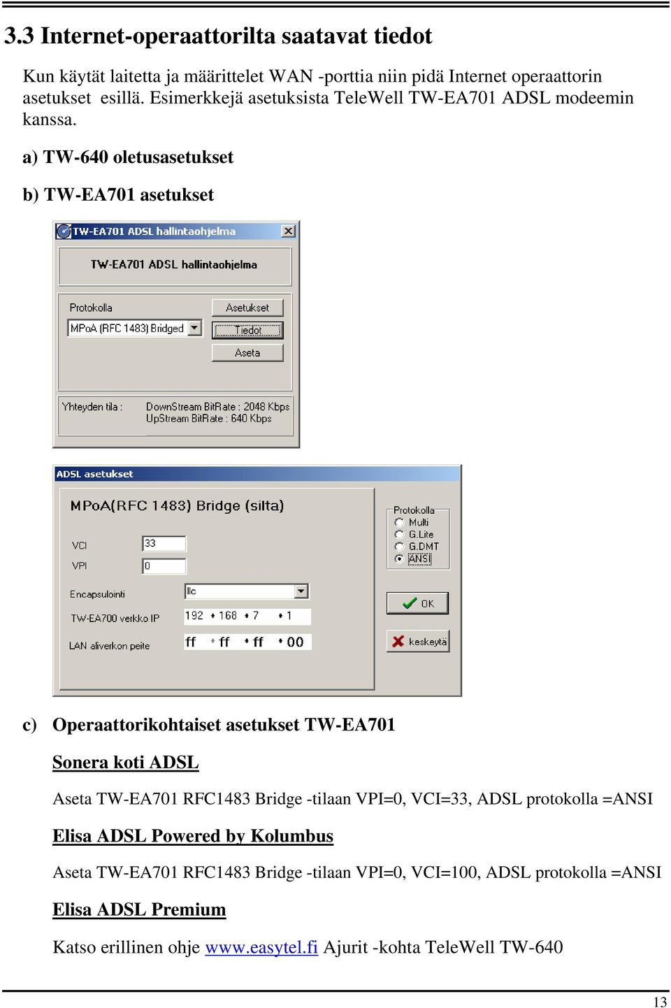 a) TW-640 oletusasetukset b) TW-EA701 asetukset c) Operaattorikohtaiset asetukset TW-EA701 Sonera koti ADSL Aseta TW-EA701 RFC1483 Bridge -tilaan