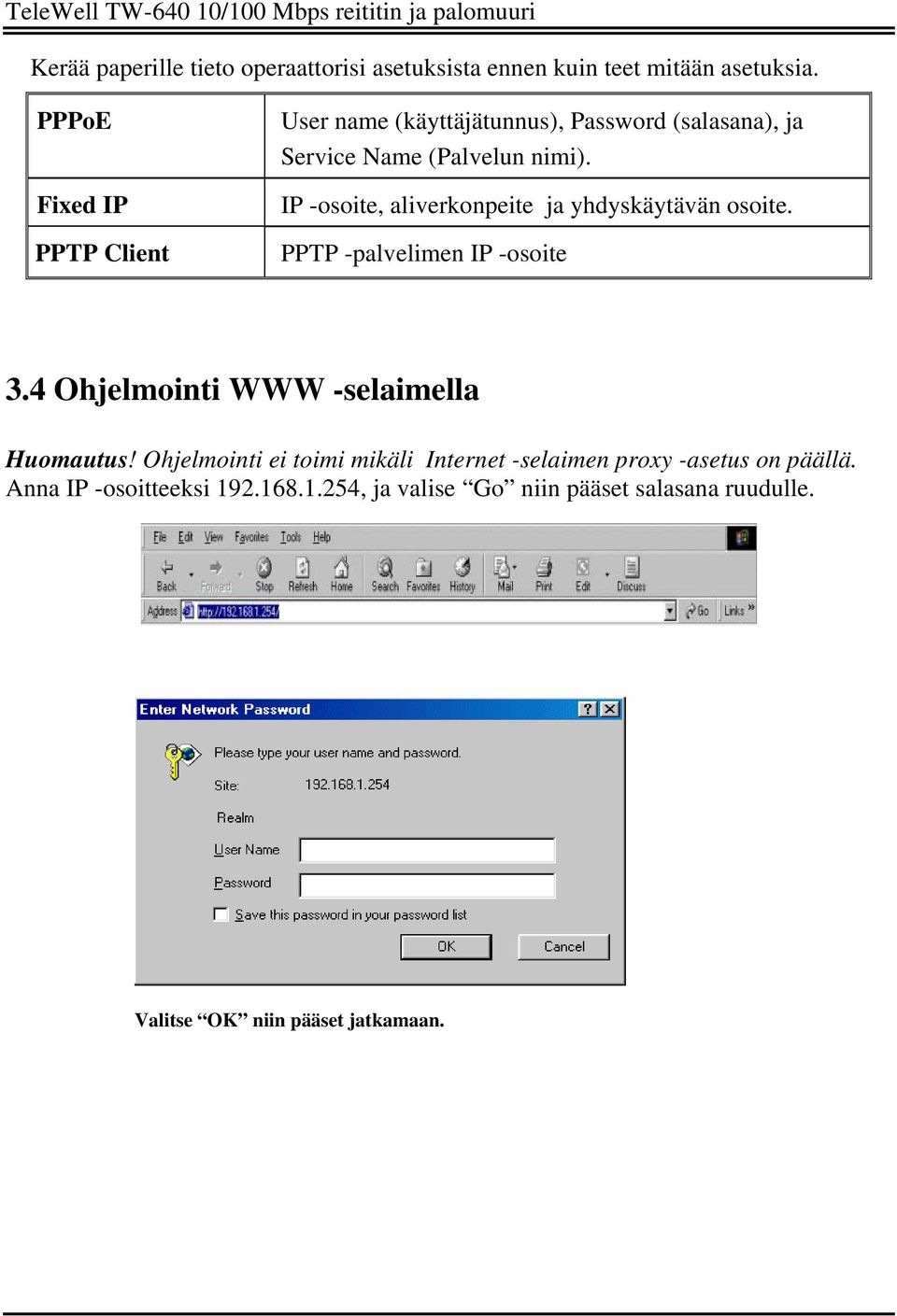 IP -osoite, aliverkonpeite ja yhdyskäytävän osoite. PPTP -palvelimen IP -osoite 3.4 Ohjelmointi WWW -selaimella Huomautus!