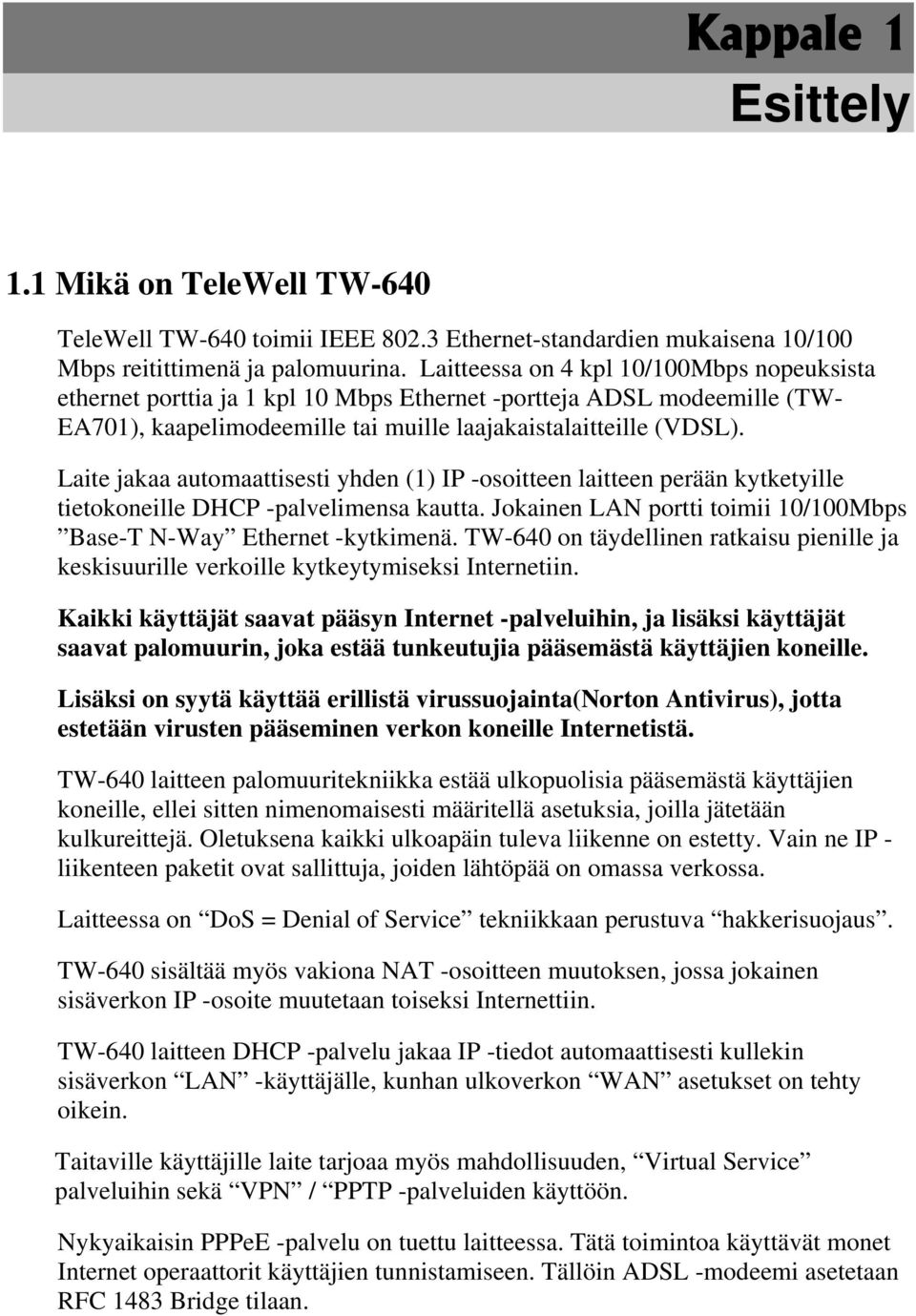 Laite jakaa automaattisesti yhden (1) IP -osoitteen laitteen perään kytketyille tietokoneille DHCP -palvelimensa kautta. Jokainen LAN portti toimii 10/100Mbps Base-T N-Way Ethernet -kytkimenä.