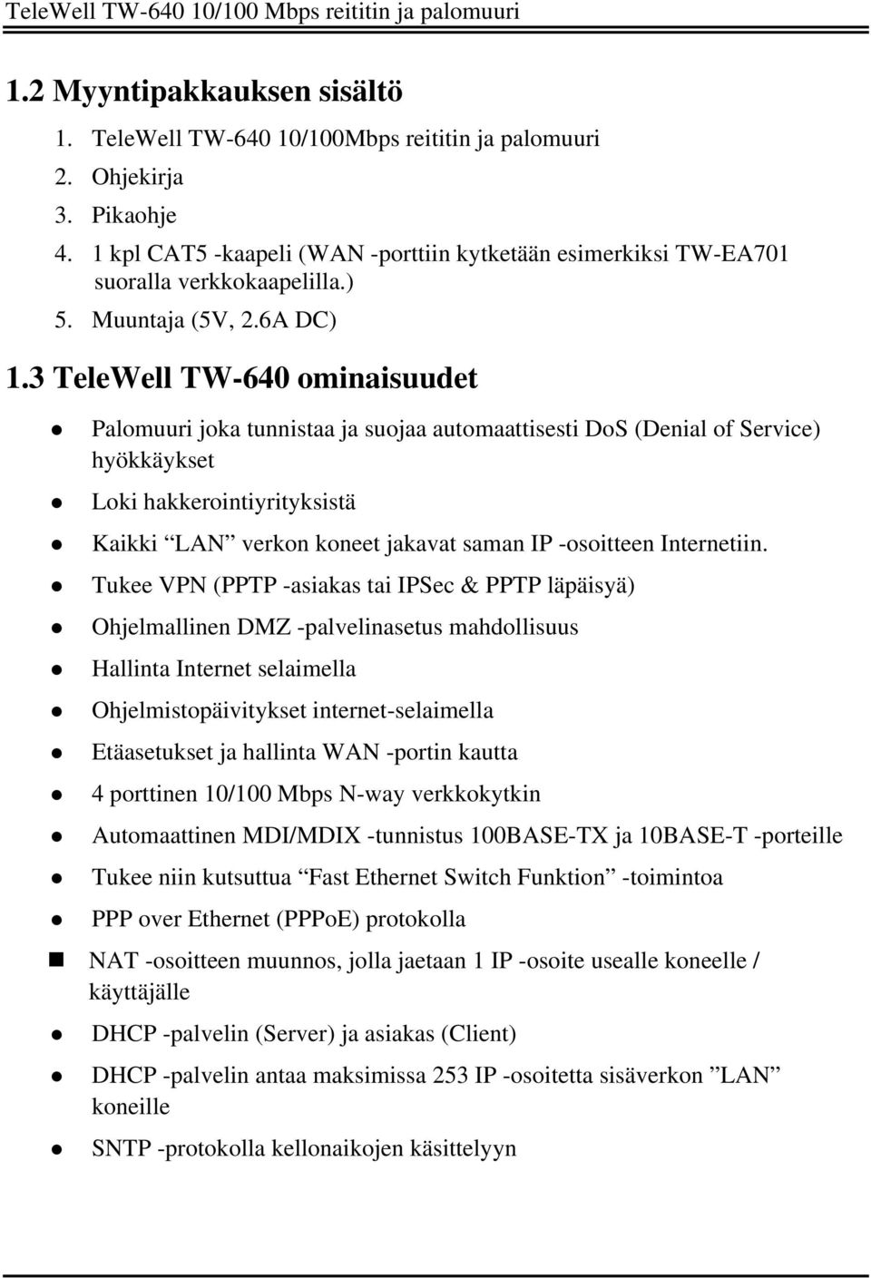 3 TeleWell TW-640 ominaisuudet Palomuuri joka tunnistaa ja suojaa automaattisesti DoS (Denial of Service) hyökkäykset Loki hakkerointiyrityksistä Kaikki LAN verkon koneet jakavat saman IP -osoitteen