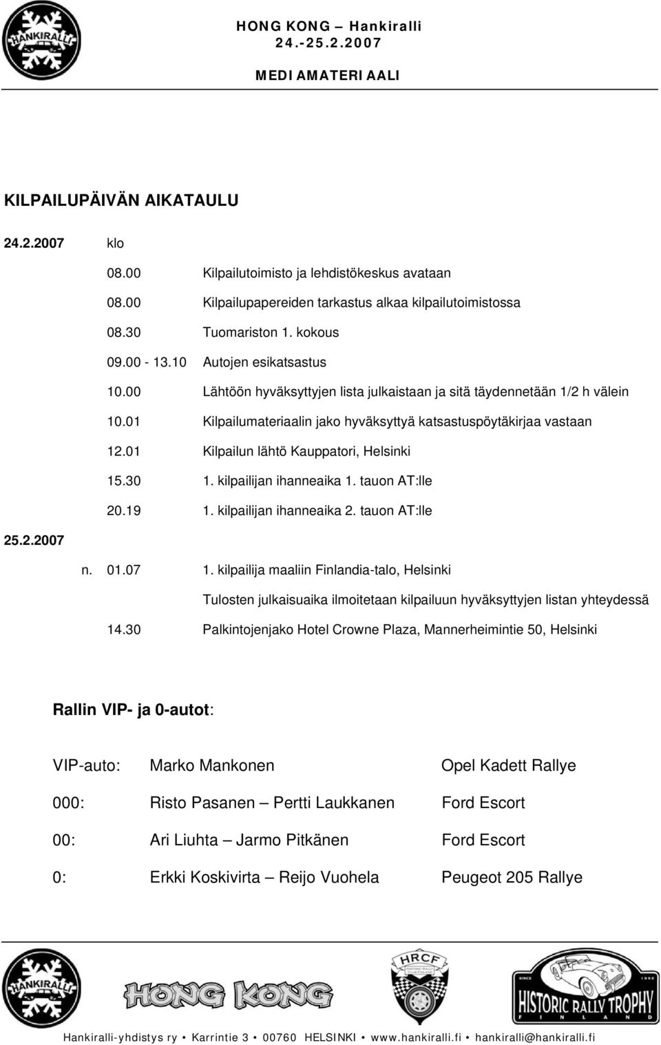 01 Kilpailun lähtö Kauppatori, Helsinki 15.30 1. kilpailijan ihanneaika 1. tauon AT:lle 20.19 1. kilpailijan ihanneaika 2. tauon AT:lle 25.2.2007 n. 01.07 1.