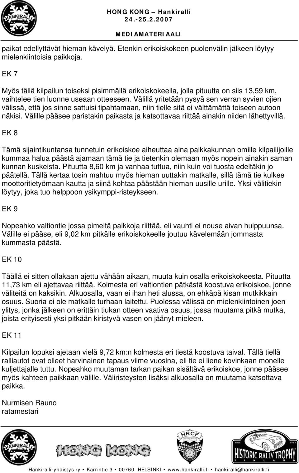 Välillä yritetään pysyä sen verran syvien ojien välissä, että jos sinne sattuisi tipahtamaan, niin tielle sitä ei välttämättä toiseen autoon näkisi.