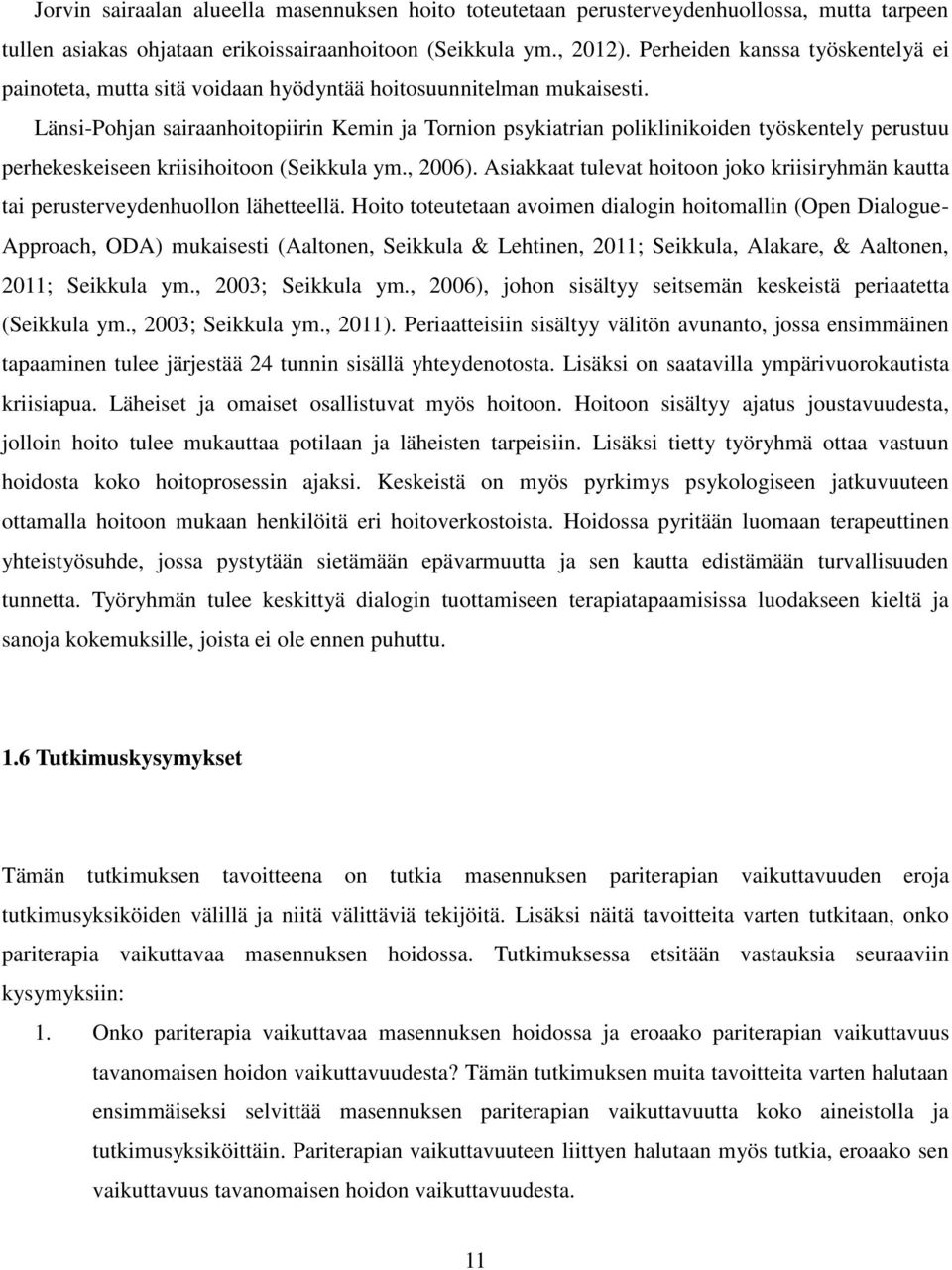 Länsi-Pohjan sairaanhoitopiirin Kemin ja Tornion psykiatrian poliklinikoiden työskentely perustuu perhekeskeiseen kriisihoitoon (Seikkula ym., 2006).