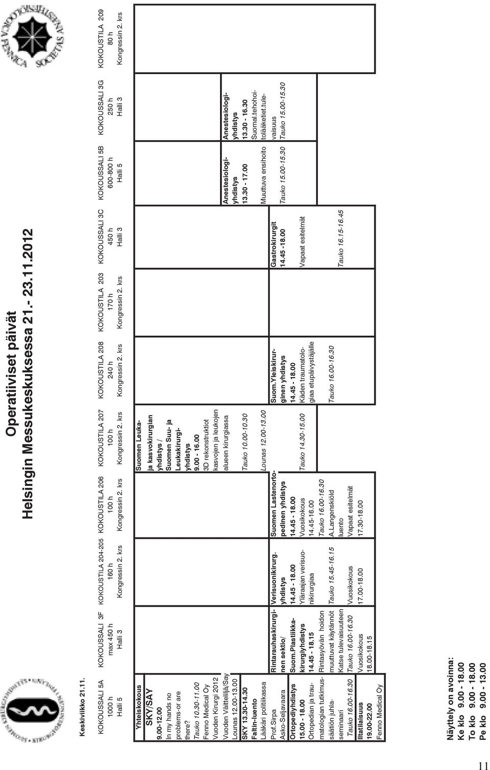 Operatiiviset päivät 2012 KOKOUSSALI 5A KOKOUSSALI 3F KOKOUSTILA 204-205 KOKOUSTILA 206 KOKOUSTILA 207 KOKOUSTILA 208 KOKOUSTILA 203 KOKOUSSALI 3C KOKOUSSALI 5B KOKOUSSALI 3G KOKOUSTILA 209 1000 h