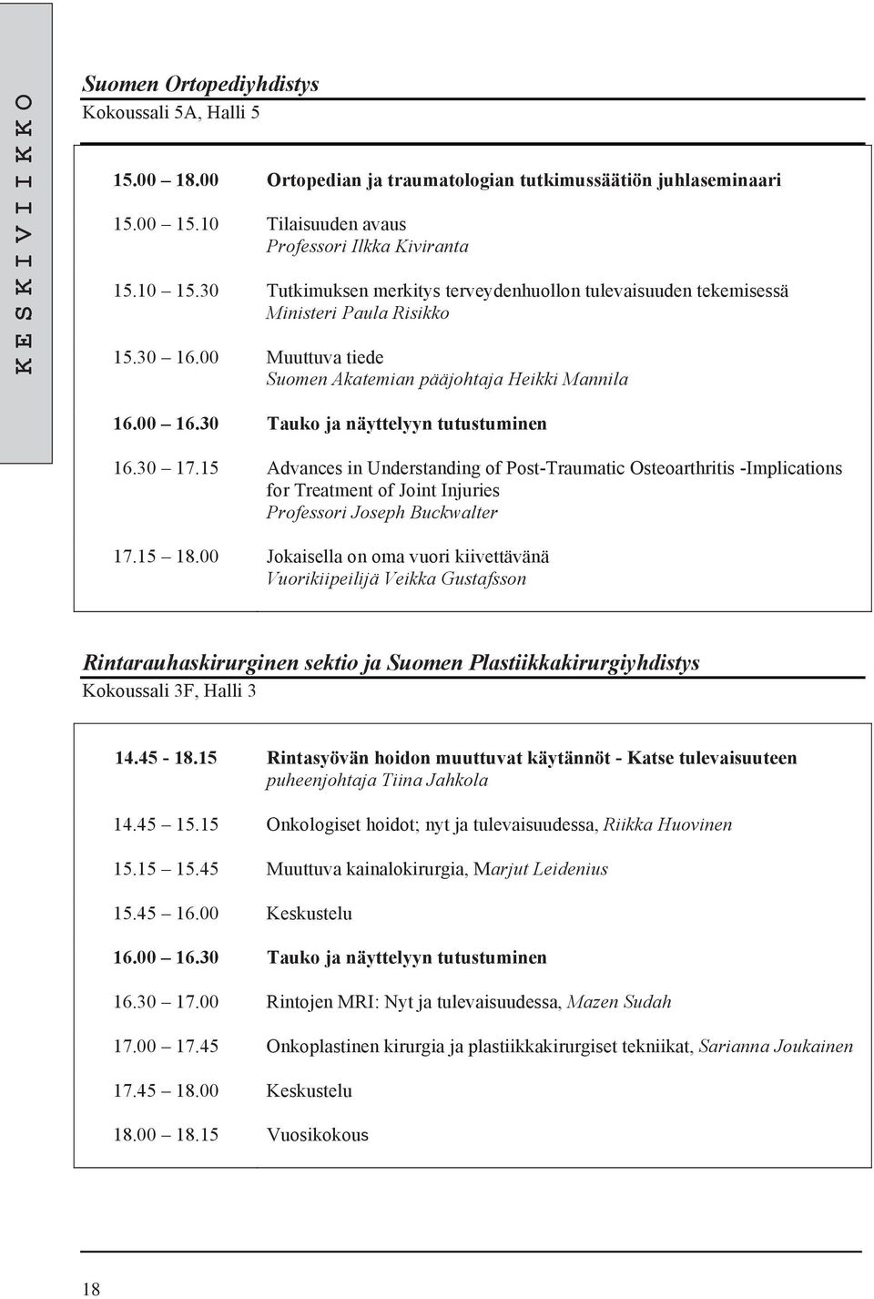 30 Tauko ja näyttelyyn tutustuminen 16.30 17.15 Advances in Understanding of Post-Traumatic Osteoarthritis -Implications for Treatment of Joint Injuries Professori Joseph Buckwalter 17.15 18.