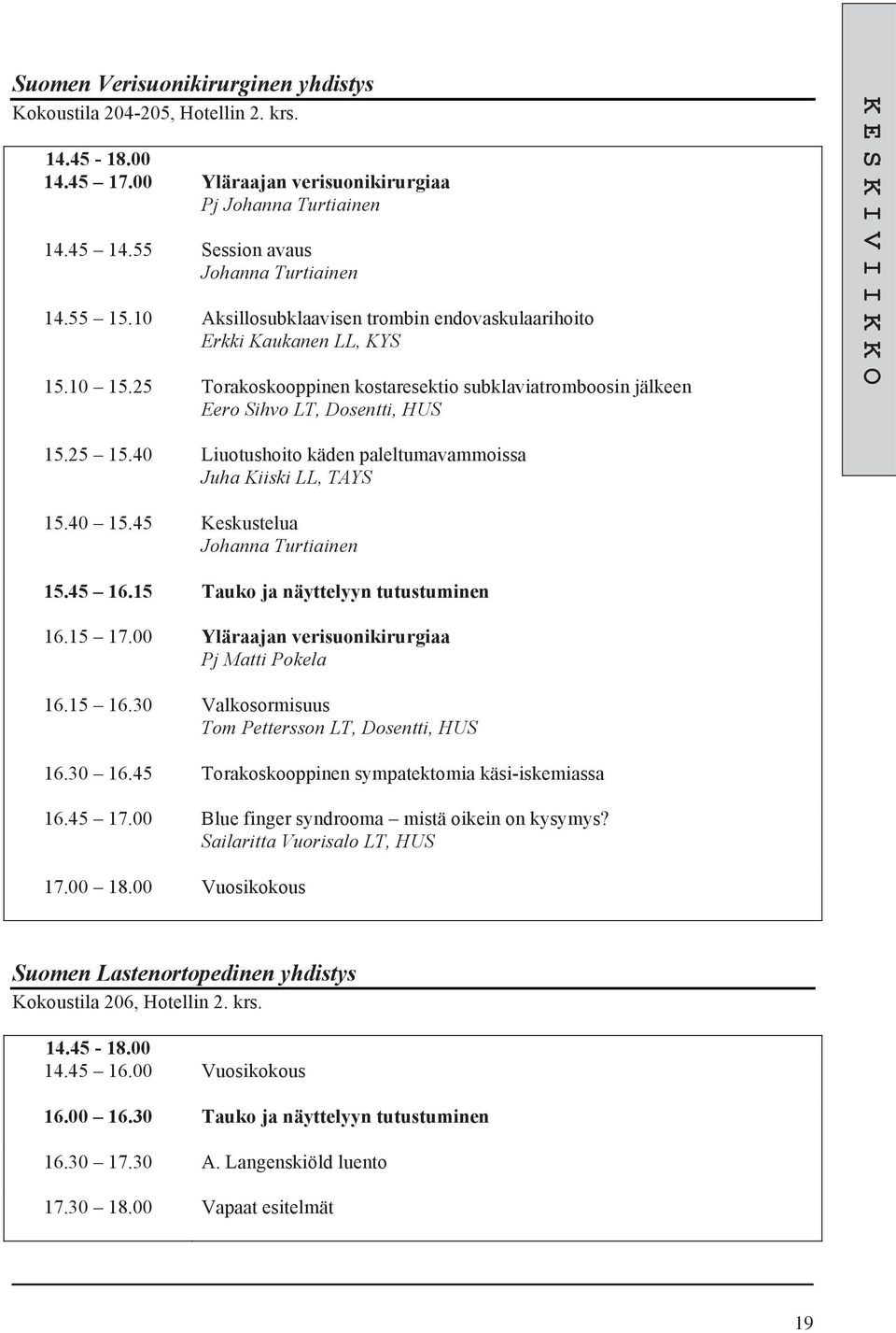 25 15.40 Liuotushoito käden paleltumavammoissa Juha Kiiski LL, TAYS 15.40 15.45 Keskustelua Johanna Turtiainen 15.45 16.15 Tauko ja näyttelyyn tutustuminen 16.15 17.