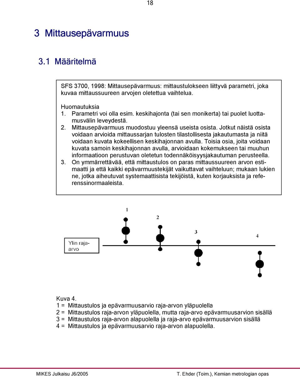Jotkut näistä osista voidaan arvioida mittaussarjan tulosten tilastollisesta jakautumasta ja niitä voidaan kuvata kokeellisen keskihajonnan avulla.