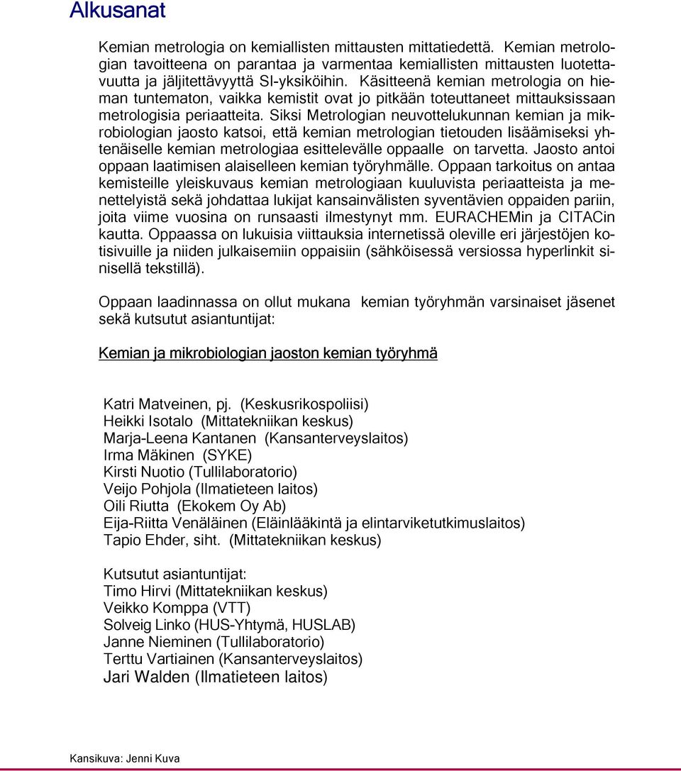 Siksi Metrologian neuvottelukunnan kemian ja mikrobiologian jaosto katsoi, että kemian metrologian tietouden lisäämiseksi yhtenäiselle kemian metrologiaa esittelevälle oppaalle on tarvetta.