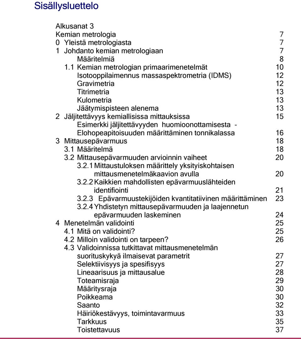mittauksissa 15 Esimerkki jäljitettävyyden huomioonottamisesta - Elohopeapitoisuuden määrittäminen tonnikalassa 16 3 Mittausepävarmuus 18 3.1 Määritelmä 18 3.
