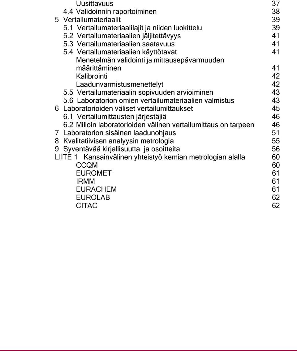 5 Vertailumateriaalin sopivuuden arvioiminen 43 5.6 Laboratorion omien vertailumateriaalien valmistus 43 6 Laboratorioiden väliset vertailumittaukset 45 6.1 Vertailumittausten järjestäjiä 46 6.