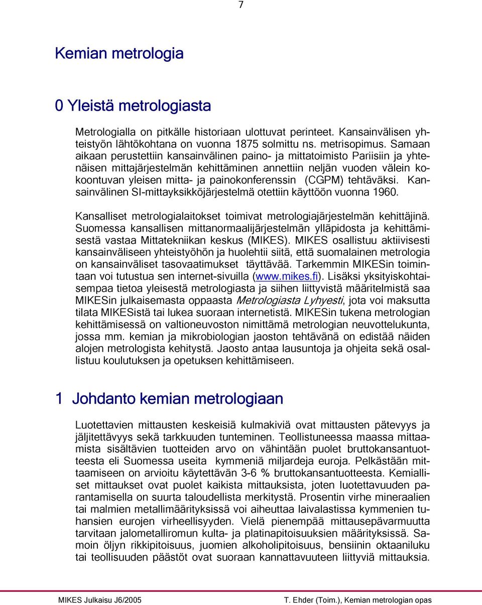 (CGPM) tehtäväksi. Kansainvälinen SI-mittayksikköjärjestelmä otettiin käyttöön vuonna 1960. Kansalliset metrologialaitokset toimivat metrologiajärjestelmän kehittäjinä.
