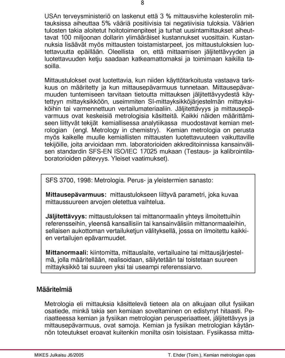 Kustannuksia lisäävät myös mittausten toistamistarpeet, jos mittaustuloksien luotettavuutta epäillään.