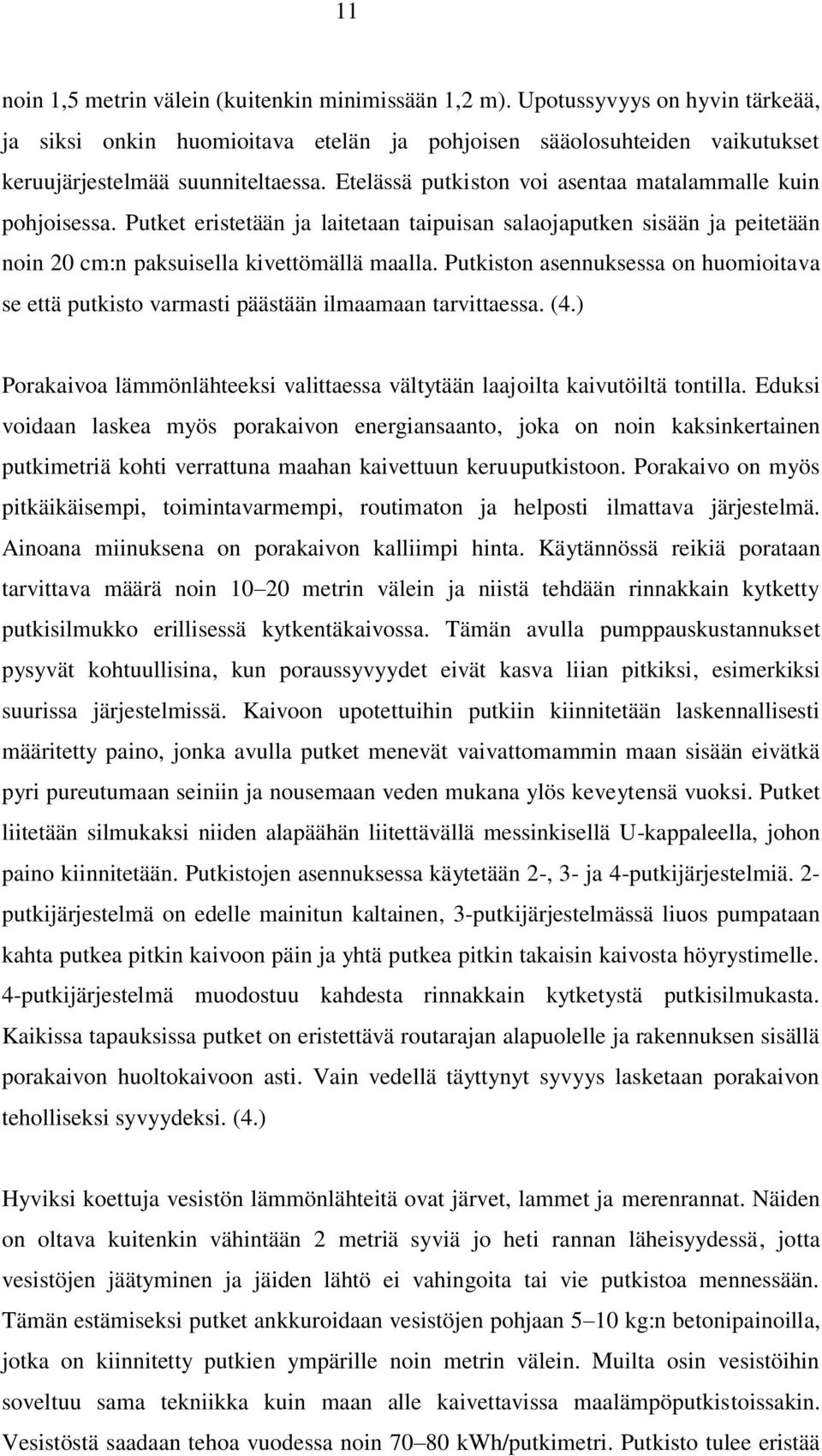 Putkiston asennuksessa on huomioitava se että putkisto varmasti päästään ilmaamaan tarvittaessa. (4.) Porakaivoa lämmönlähteeksi valittaessa vältytään laajoilta kaivutöiltä tontilla.