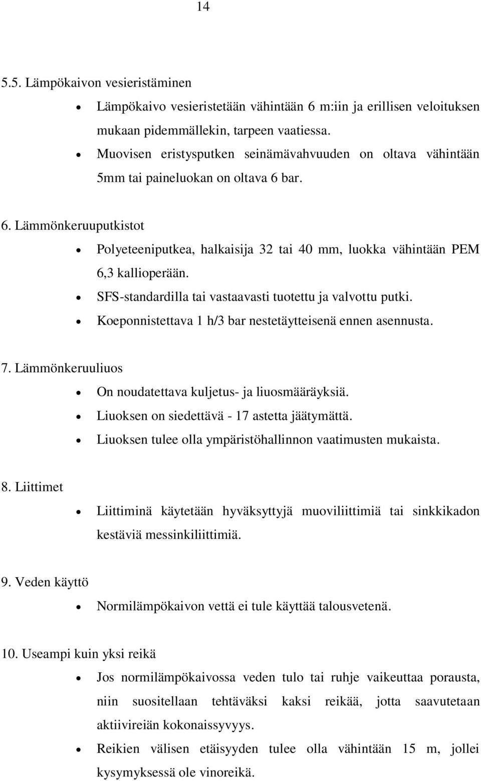 SFS-standardilla tai vastaavasti tuotettu ja valvottu putki. Koeponnistettava 1 h/3 bar nestetäytteisenä ennen asennusta. 7. Lämmönkeruuliuos On noudatettava kuljetus- ja liuosmääräyksiä.