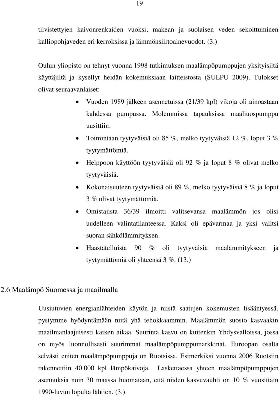 Tulokset olivat seuraavanlaiset: Vuoden 1989 jälkeen asennetuissa (21/39 kpl) vikoja oli ainoastaan kahdessa pumpussa. Molemmissa tapauksissa maaliuospumppu uusittiin.