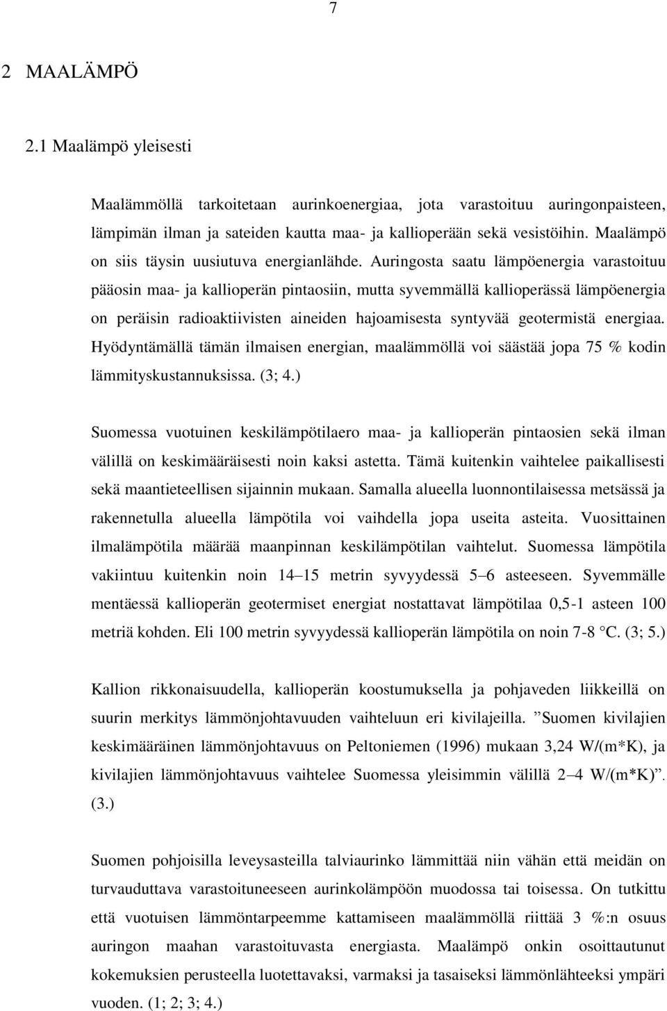 Auringosta saatu lämpöenergia varastoituu pääosin maa- ja kallioperän pintaosiin, mutta syvemmällä kallioperässä lämpöenergia on peräisin radioaktiivisten aineiden hajoamisesta syntyvää geotermistä