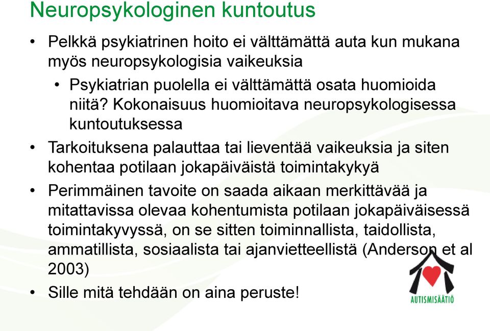 Kokonaisuus huomioitava neuropsykologisessa kuntoutuksessa Tarkoituksena palauttaa tai lieventää vaikeuksia ja siten kohentaa potilaan jokapäiväistä