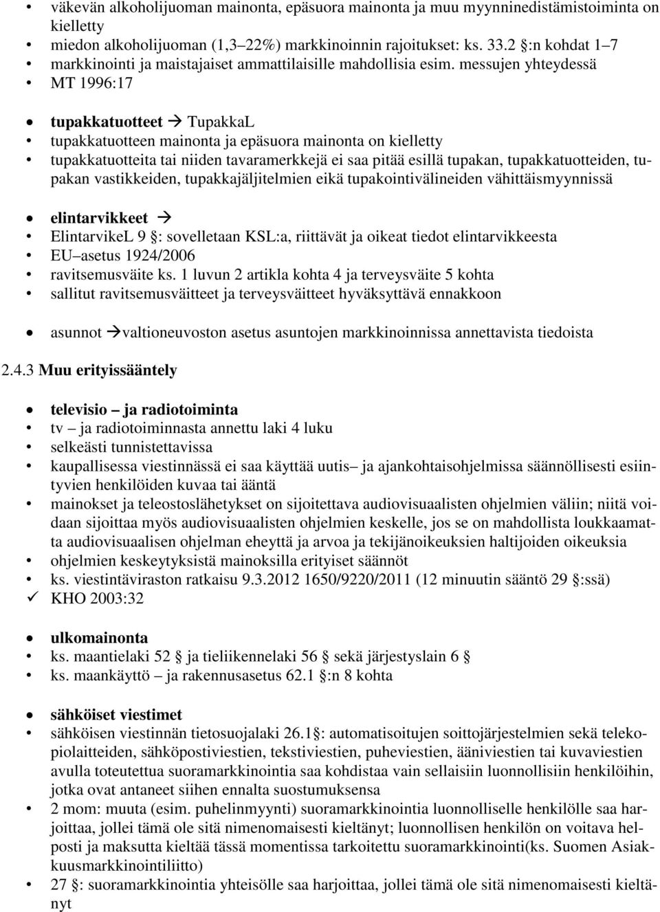 messujen yhteydessä MT 1996:17 tupakkatuotteet TupakkaL tupakkatuotteen mainonta ja epäsuora mainonta on kielletty tupakkatuotteita tai niiden tavaramerkkejä ei saa pitää esillä tupakan,