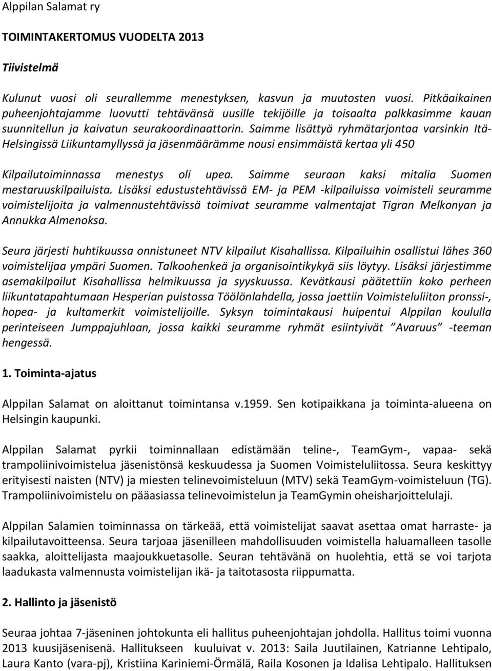 Saimme lisättyä ryhmätarjontaa varsinkin Itä- Helsingissä Liikuntamyllyssä ja jäsenmäärämme nousi ensimmäistä kertaa yli 450 Kilpailutoiminnassa menestys oli upea.