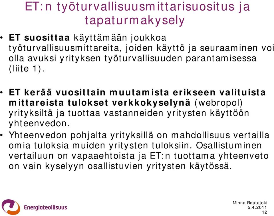 ET kerää vuosittain muutamista erikseen valituista mittareista tulokset verkkokyselynä (webropol) yrityksiltä ja tuottaa vastanneiden yritysten