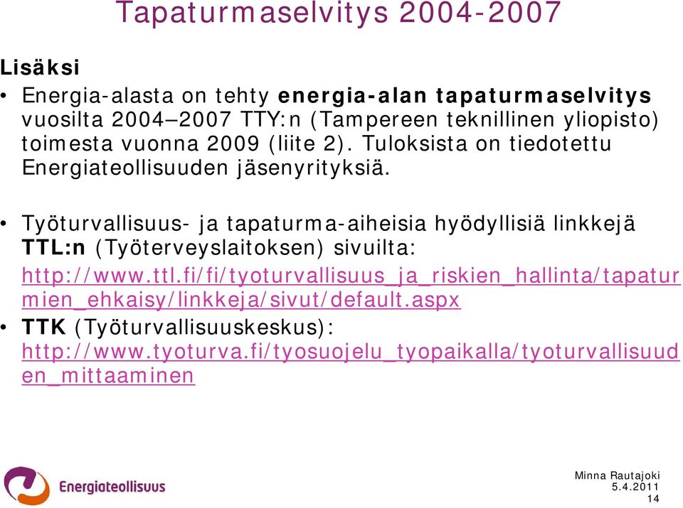 Työturvallisuus- ja tapaturma-aiheisia hyödyllisiä linkkejä TTL:n (Työterveyslaitoksen) sivuilta: http://www.ttl.