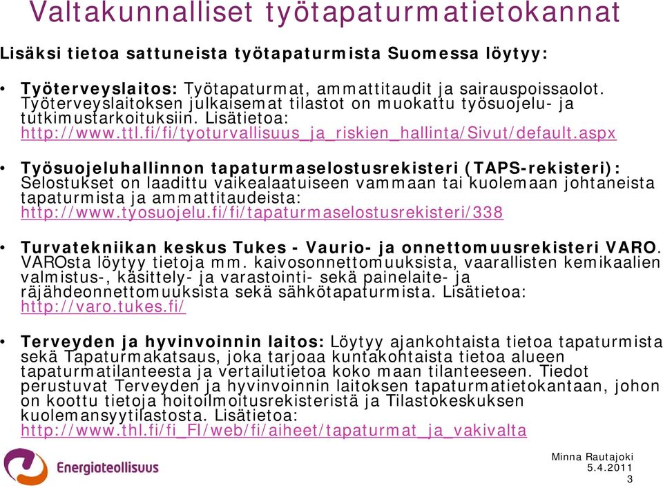aspx Työsuojeluhallinnon tapaturmaselostusrekisteri (TAPS-rekisteri): Selostukset on laadittu vaikealaatuiseen vammaan tai kuolemaan johtaneista tapaturmista ja ammattitaudeista: http://www.