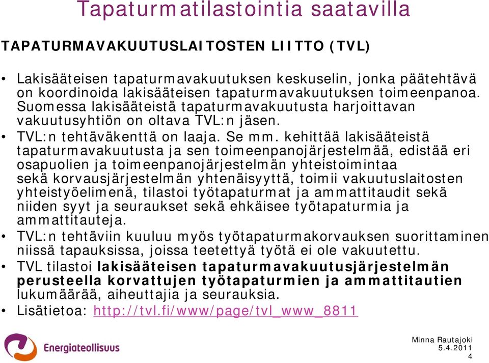 kehittää lakisääteistä tapaturmavakuutusta ja sen toimeenpanojärjestelmää, edistää eri osapuolien ja toimeenpanojärjestelmän yhteistoimintaa sekä korvausjärjestelmän yhtenäisyyttä, toimii