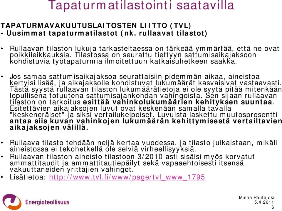 Tilastossa on seurattu tiettyyn sattumisaikajaksoon kohdistuvia työtapaturmia ilmoitettuun katkaisuhetkeen saakka.