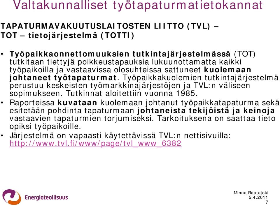 Työpaikkakuolemien tutkintajärjestelmä perustuu keskeisten työmarkkinajärjestöjen ja TVL:n väliseen sopimukseen. Tutkinnat aloitettiin vuonna 1985.