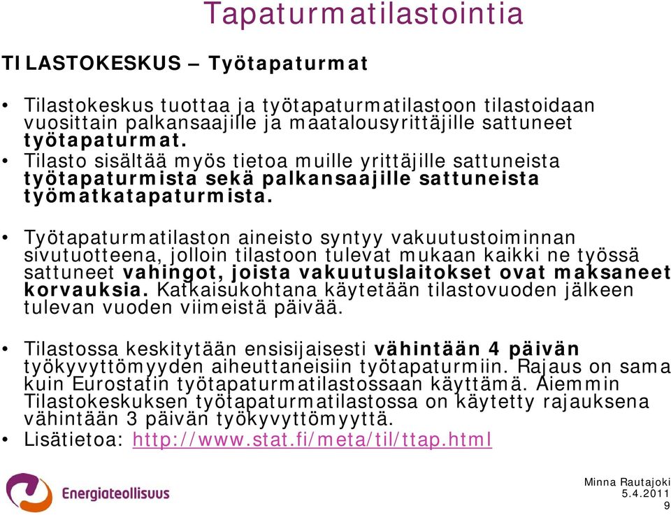 Työtapaturmatilaston aineisto syntyy vakuutustoiminnan sivutuotteena, jolloin tilastoon tulevat mukaan kaikki ne työssä sattuneet vahingot, joista vakuutuslaitokset ovat maksaneet korvauksia.