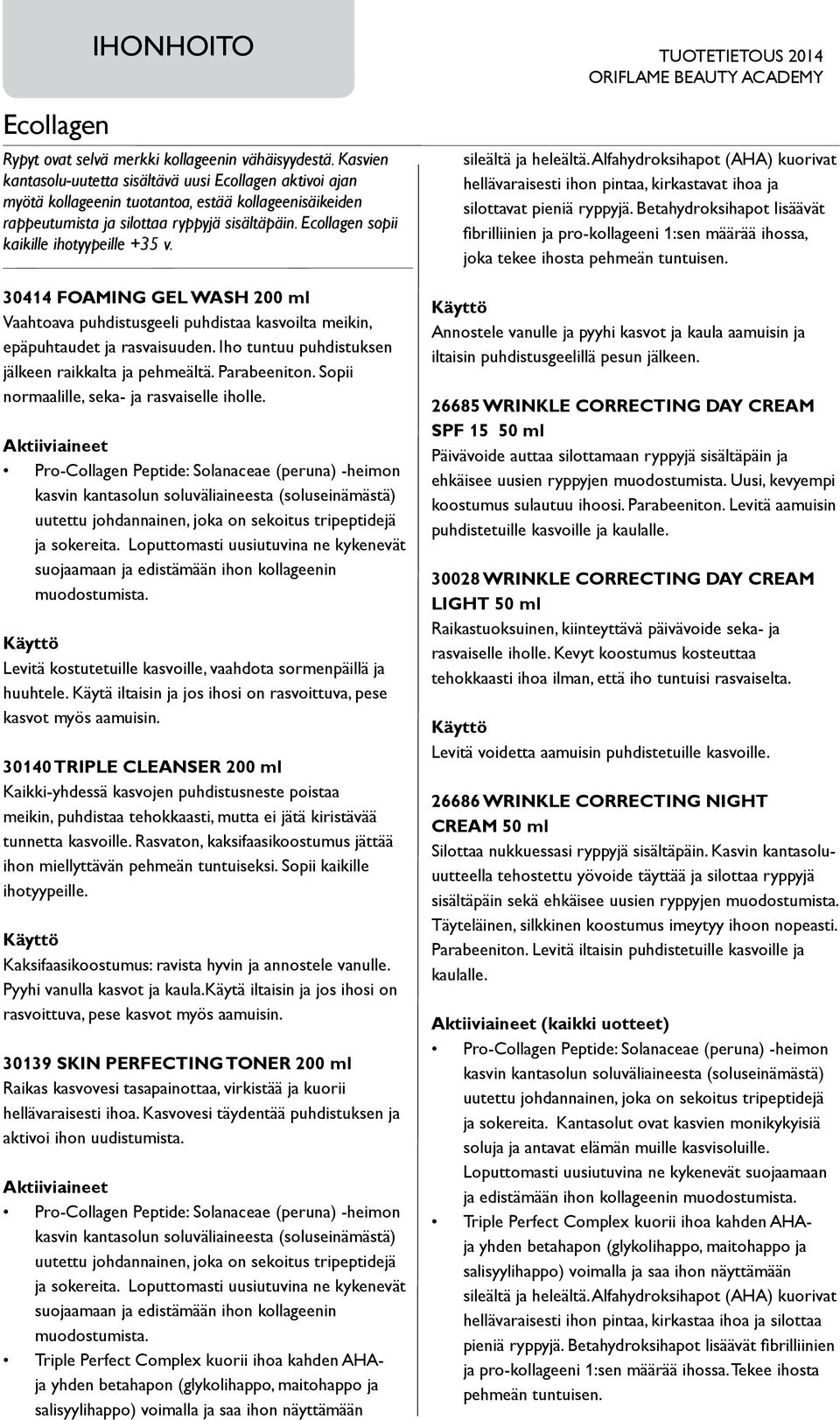 Ecollagen sopii kaikille ihotyypeille +35 v. 30414 FOAMING GEL WASH 200 ml Vaahtoava puhdistusgeeli puhdistaa kasvoilta meikin, epäpuhtaudet ja rasvaisuuden.