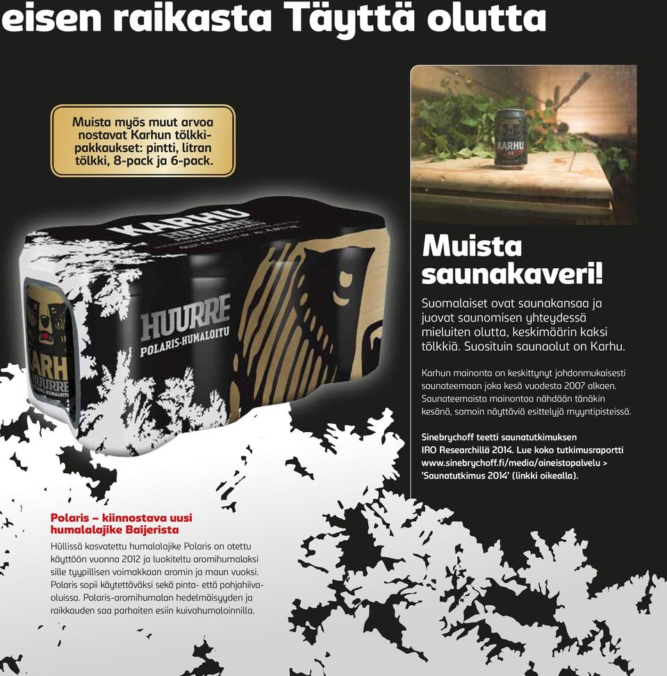 Karhun mainonta on keskittynyt johdonmukaisesti saunateemaan joka kesä vuodesta 2007 alkaen. Saunateemaista mainontaa nähdään tänäkin kesänä, samoin näyttäviä esittelyjä myyntipisteissä.