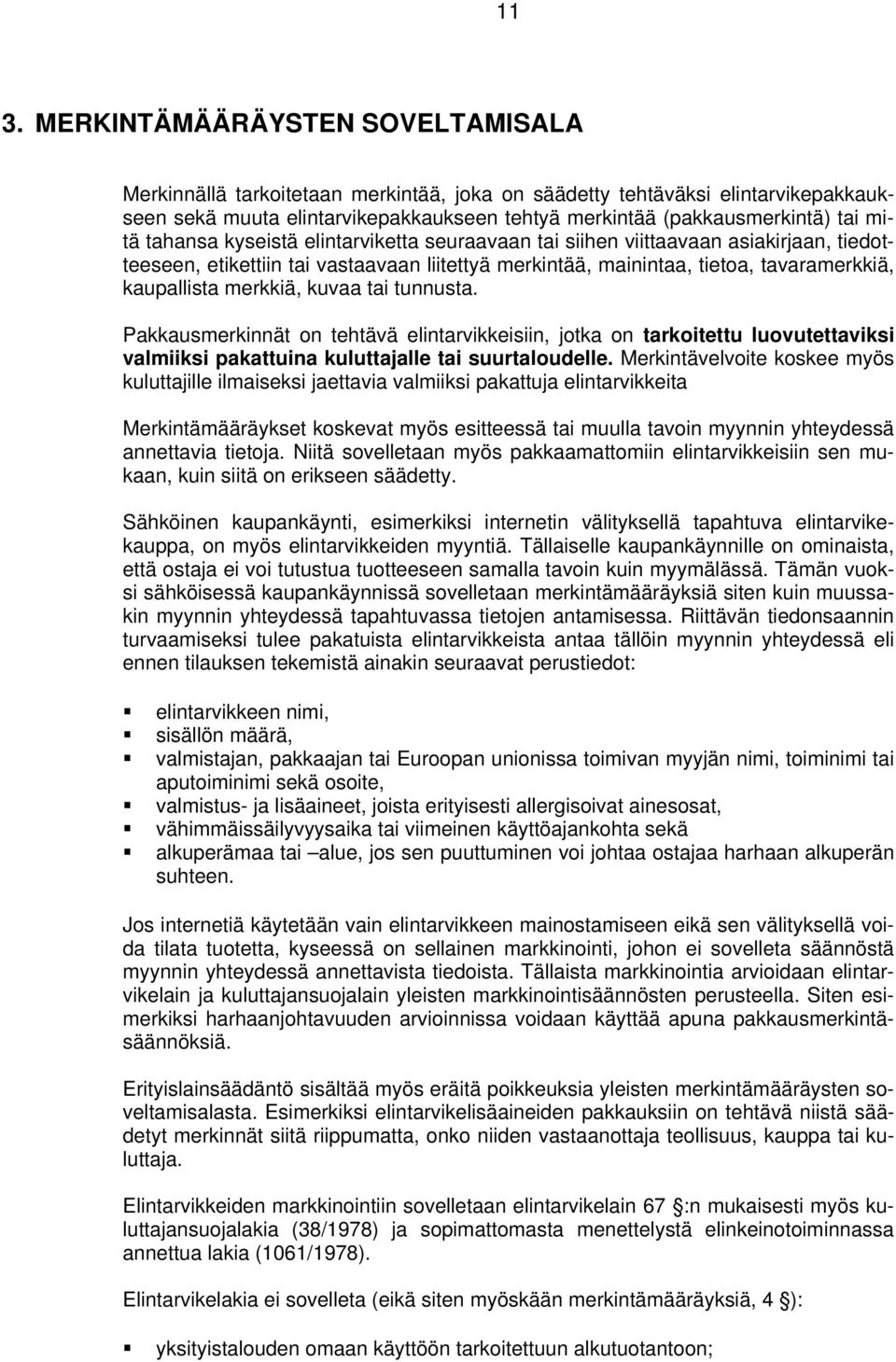 merkkiä, kuvaa tai tunnusta. Pakkausmerkinnät on tehtävä elintarvikkeisiin, jotka on tarkoitettu luovutettaviksi valmiiksi pakattuina kuluttajalle tai suurtaloudelle.