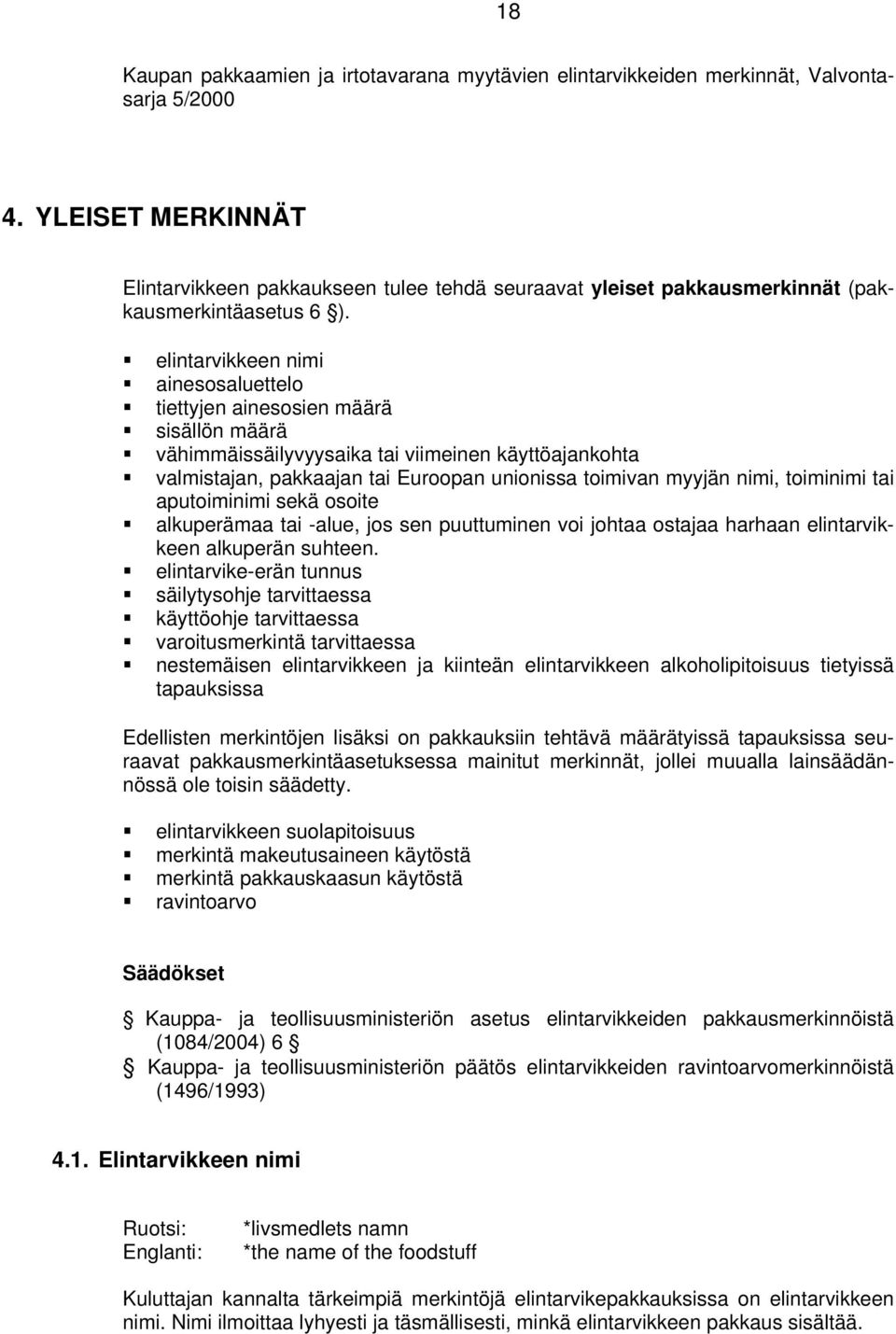 elintarvikkeen nimi ainesosaluettelo tiettyjen ainesosien määrä sisällön määrä vähimmäissäilyvyysaika tai viimeinen käyttöajankohta valmistajan, pakkaajan tai Euroopan unionissa toimivan myyjän nimi,